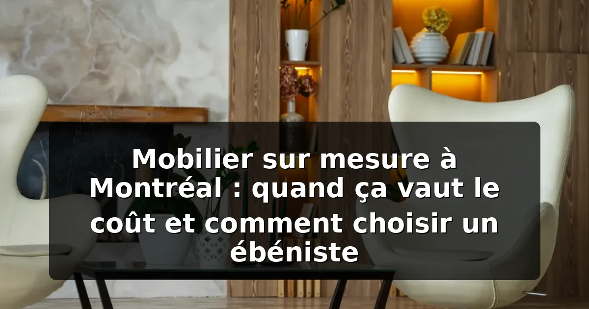 Mobilier sur mesure à Montréal : guide 2026