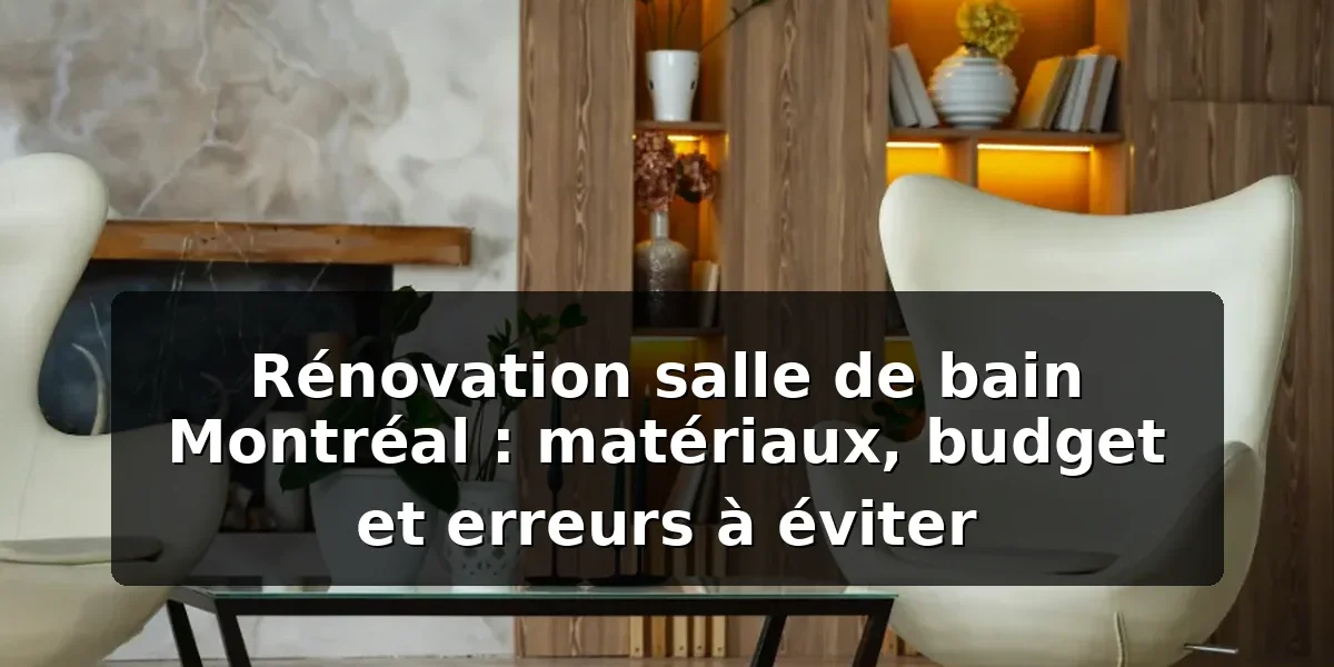 Rénovation salle de bain Montréal : budget et matériaux — illustration
