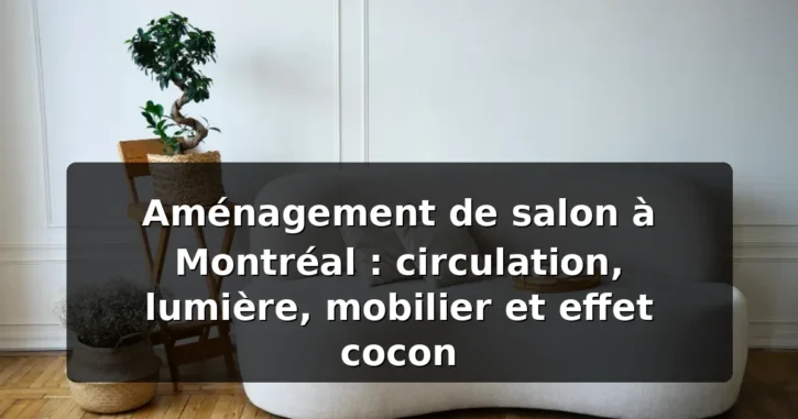 Aménagement salon Montréal : guide décoration 2026 — illustration